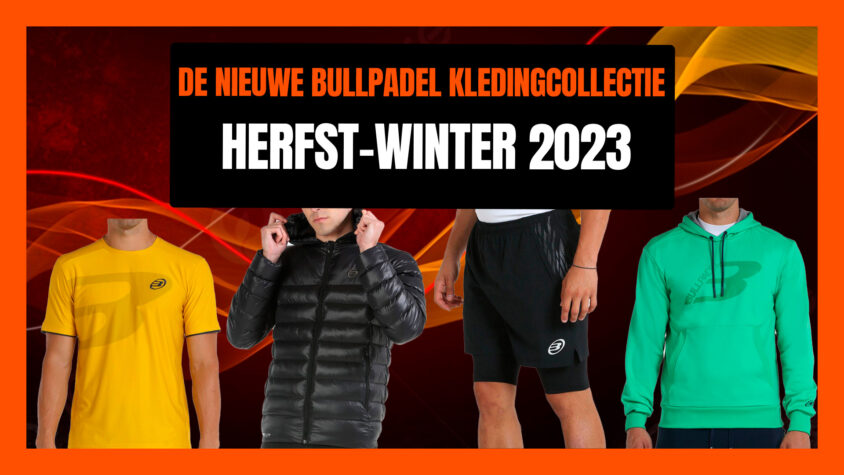 De nieuwe Bullpadel kledingcollectie herfst-winter 2023